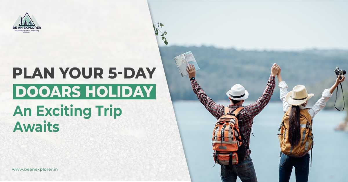 Plan Your 5-Day Dooars Holiday – An Exciting Trip Awaits